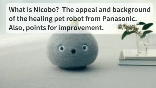 [Nicobo Review] Is Panasonic’s healing robot too quiet for some? What ...